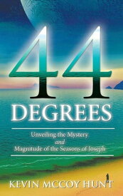 44 Degrees Unveiling the Mystery and Magnitude of the Seasons of Joseph【電子書籍】[ Kevin McCoy Hunt ]