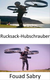 Rucksack-Hubschrauber Die Zukunft des Individualflugs【電子書籍】[ Fouad Sabry ]