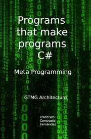 Programs that make programs C#【電子書籍】[ Francisco Cerezuela Fernandez ]