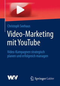 Video-Marketing mit YouTube Video-Kampagnen strategisch planen und erfolgreich managen【電子書籍】[ Christoph Seehaus ]