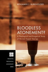Bloodless Atonement? A Theological and Exegetical Study of the Last Supper Sayings【電子書籍】[ Benjamin J. Burkholder ]