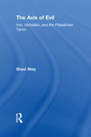 The Axis of Evil Iran, Hizballah, and the Palestinian Terror【電子書籍】[ Shaul Shay ]