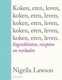 Koken, eten, leven ingredienten, recepten en verhalen【電子書籍】[ Nigella Lawson ]