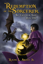 Redemption of the Sorcerer, The Crystalon Saga, Book One The Crystalon Saga, #1【電子書籍】[ Ralph L Angelo Jr ]