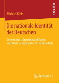 Die nationale Identit?t der Deutschen Commitment, Grenzkonstruktionen und Werte zu Beginn des 21. Jahrhunderts【電子書籍】[ Michael Klein ]