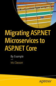 Migrating ASP.NET Microservices to ASP.NET Core By Example【電子書籍】[ Iris Classon ]