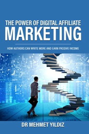 The Power of Digital Affiliate Marketing【電子書籍】[ Dr Mehmet Yildiz ]