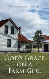 God's Grace on a Farm Girl【電子書籍】[ Christine LaFever Schnegg ]