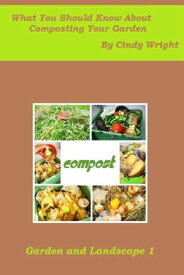 What You Should Know About Composting Your Garden【電子書籍】[ Cindy Wright ]