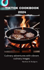 TikTok cookbook 2024 Culinary adventures with vibrant culinary images【電子書籍】[ Marlene H. Rodgers ]