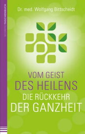 Vom Geist des Heilens:Die R?ckkehr der Ganzheit Die R?ckkehr der Ganzheit【電子書籍】[ Dr.med Wolfgang Bittscheidt ]