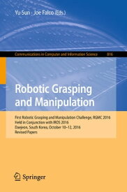 Robotic Grasping and Manipulation First Robotic Grasping and Manipulation Challenge, RGMC 2016, Held in Conjunction with IROS 2016, Daejeon, South Korea, October 10?12, 2016, Revised Papers【電子書籍】