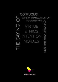 The Sayings of Confucius Virtue Ethics Intention Morals【電子書籍】[ Confucius ]