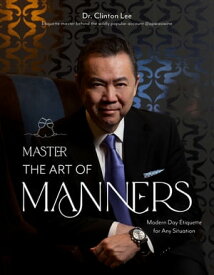 Master the Art of Manners Modern-Day Etiquette for Any Situation【電子書籍】[ Dr. Clinton Lee ]