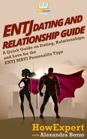 ENTJ Dating and Relationships Guide A Quick Guide on Dating, Relationships, and Love for the ENTJ MBTI Personality Type【電子書籍】[ HowExpert ]