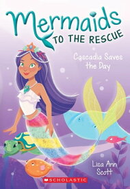 Cascadia Saves the Day (Mermaids to the Rescue #4)【電子書籍】[ Lisa Ann Scott ]