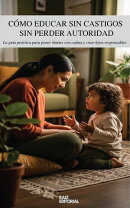 Cómo Educar Sin Castigos Sin Perder Autoridad