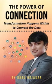The Power of Connection Transformation Happens Within to Connect the Dots【電子書籍】[ Babu Nejakar ]