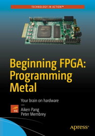 Beginning FPGA: Programming Metal Your brain on hardware【電子書籍】[ Aiken Pang ]