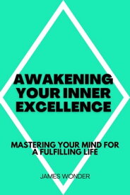 Awakening Your Inner Excellence: Mastering Your Mind for a Fulfilling Life【電子書籍】[ James Wonder ]