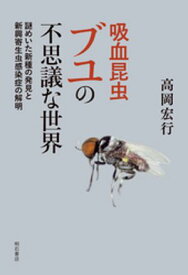 吸血昆虫ブユの不思議な世界ーー謎めいた新種の発見と新興寄生虫感染症の解明【電子書籍】[ 高岡宏行 ]