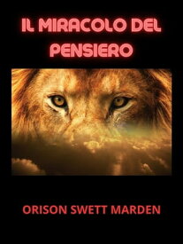 Il Miracolo del Pensiero (Tradotto)【電子書籍】[ Orison Swett Marden ]