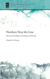 Nowhere Near the Line Pain and Possibility in Teaching and Writing【電子書籍】[ Elizabeth H. Boquet ]