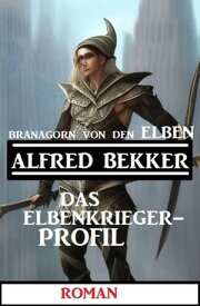 Branagorn von den Elben - Das Elbenkrieger-Profil【電子書籍】[ Alfred Bekker ]