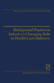 Background Papers on Industry’s Changing Role in Health Care Delivery【電子書籍】[ Karl T. Sr. Benedict ]