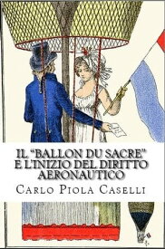 Il "Ballon du Sacre" e l'inizio del diritto aeronautico【電子書籍】[ Carlo Piola Caselli ]