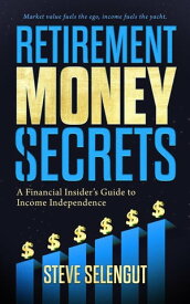 Retirement Money Secrets: A Financial Insider's Guide to Income Independence【電子書籍】[ Steve Selengut ]