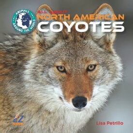 All About North American Coyotes【電子書籍】[ Lisa Petrillo ]
