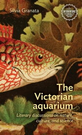 The Victorian aquarium Literary discussions on nature, culture, and science【電子書籍】[ Silvia Granata ]
