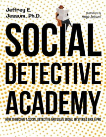 Social Detective Academy How to Become a Social Detective and Solve Social Mysteries Like a Pro【電子書籍】[ Jeffrey E. Jessum ]