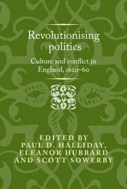 Revolutionising politics Culture and conflict in England, 1620?60【電子書籍】[ Jason Peacey ]