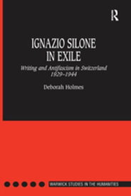 Ignazio Silone in Exile Writing and Antifascism in Switzerland 1929?1944【電子書籍】[ Deborah Holmes ]