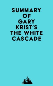 Summary of Gary Krist's The White Cascade【電子書籍】[ ? Everest Media ]