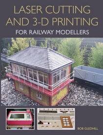 Laser Cutting and 3-D Printing for Railway Modellers【電子書籍】[ Bob Gledhill ]