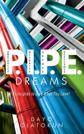 P.I.P.E. Dreams: Principles To Live What You Love【電子書籍】[ Dayo Olatokun ]