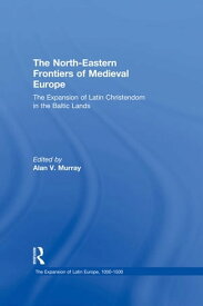 The North-Eastern Frontiers of Medieval Europe The Expansion of Latin Christendom in the Baltic Lands【電子書籍】