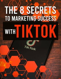 The 8 Secrets to Marketing Success With TikTok【電子書籍】[ Bruno Gutierrez ]