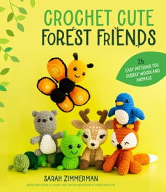 Crochet Cute Forest Friends 26 Easy Patterns for Cuddly Woodland Animals【電子書籍】[ Sarah Zimmerman ]