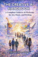 The Creative AI Handbook: A Comprehensive Reference Guide to AI-Powered Art, Music, and Writing