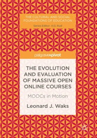 The Evolution and Evaluation of Massive Open Online Courses MOOCs in Motion【電子書籍】[ Leonard J. Waks ]