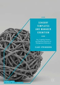 Sensory Templates and Manager Cognition Art, Cognitive Science and Spiritual Practices in Management Education【電子書籍】[ Claus Springborg ]