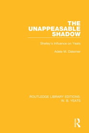 The Unappeasable Shadow Shelley's Influence on Yeats【電子書籍】[ Adele M. Dalsimer ]