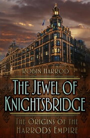 The Jewel of Knightsbridge The Origins of the Harrods Empire【電子書籍】[ Robin Harrod ]