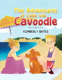 The Adventures of Callie the Cavoodle【電子書籍】[ Kimberly Bates ]