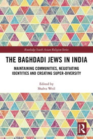 The Baghdadi Jews in India Maintaining Communities, Negotiating Identities and Creating Super-Diversity【電子書籍】