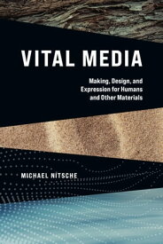 Vital Media Making, Design, and Expression for Humans and Other Materials【電子書籍】[ Michael Nitsche ]